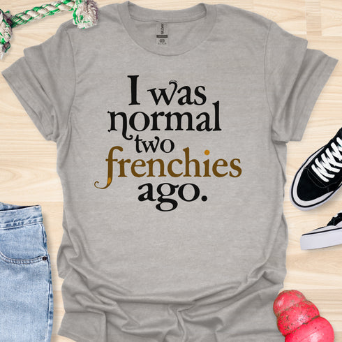 I was normal two frenchies ago - V3 - Traditional T-Shirt